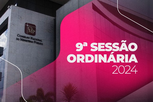 9ª Reunião Ordinária do Conselho Nacional do Ministério Público em 2024.