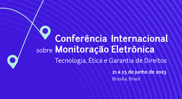 I Conferência Internacional sobre Monitoração Eletrônica do Conselho Nacional de Justiça - Tecnologia, Etica e Garantia de Direitos