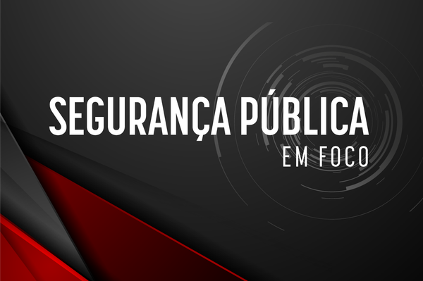 Vigésima Segunda Edição do Programa Segurança Pública em Foco