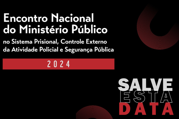 Encontro Nacional da Comissão do Sistema Prisional, Controle Externo da Atividade Policial e Segurança Pública do Conselho Nacional do Ministério Público