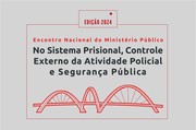 Encontro Nacional do Ministério Público no Sistema Prisional, Controle Externo da Atividade Policial e Segurança Pública