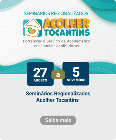 Seminários Regionalizados Acolher Tocantins: fortalecer o serviço de acolhimento em Famílias Acolhedoras